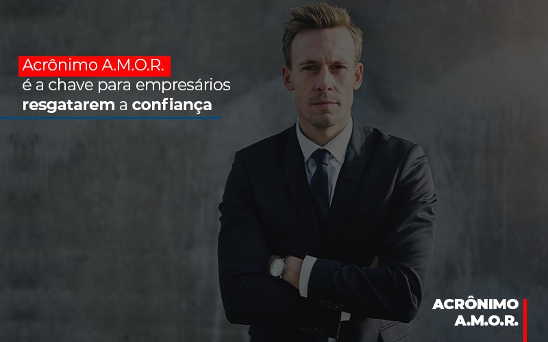 Acronimo A M O R E A Chave Para Empresarios Resgatarem A Confianca - Contabilidade em Mauá | Leardini Contabilidade