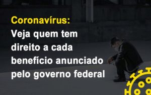 Coronavirus Veja Quem Tem Direito A Cada Beneficio Anunciado Pelo Governo Blog Leardini Contabilidade - Contabilidade em Mauá | Leardini Contabilidade