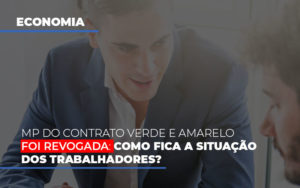 Mp Do Contrato Verde E Amarelo Foi Revogada Como Fica A Situacao Dos Trabalhadores - Contabilidade em Mauá | Leardini Contabilidade