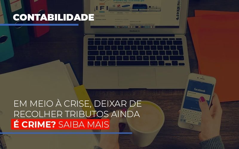 Em Meio A Crise Deixar De Recolher Tributos Ainda E Crime Blog Leardini Contabilidade - Contabilidade em Mauá | Leardini Contabilidade