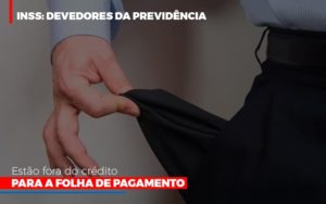 Inss Devedores Da Previdencia Estao Fora Do Credito Para Folha De Pagamento Blog Leardini Contabilidade - Contabilidade em Mauá | Leardini Contabilidade