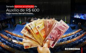 Senado Aprova Ampliacao De Auxilio De Rs 600 Veja Novos Beneficiados - Contabilidade em Mauá | Leardini Contabilidade