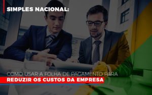 Simples Nacional Como Usar A Folha De Pagamento Para Reduzir Os Custos Da Empresa Blog Leardini Contabilidade - Contabilidade em Mauá | Leardini Contabilidade