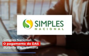 Simples Nacional O Pagamento Do Das Durante A Quarentena - Contabilidade em Mauá | Leardini Contabilidade