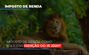 Imposto De Renda Como Solicitar Isencao Do Ir 2020 - Contabilidade em Mauá | Leardini Contabilidade